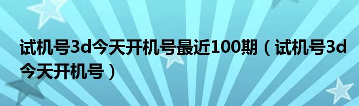 3D今天开机号、试机号今天3D开机号与试机号揭晓