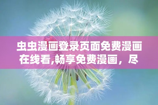虫虫漫画页面免费漫画看在线看-第2张图片